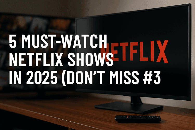 5 Must Watch Netflix Shows In 2025