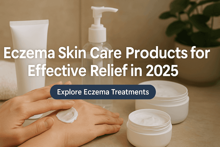 Eczema Skin Care Products for Effective Relief in 2025